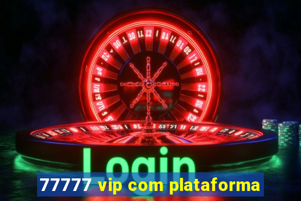 77777 vip com plataforma